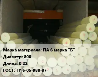 Капролон стержень ПА 6 марка "Б" D=800 L=0.22 ГОСТ: ТУ 6-05-988-87